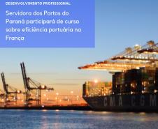 Servidora dos Portos do Paraná participará de curso sobre eficiência portuária na França